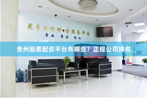 贵州股票配资平台有哪些？正规公司排名