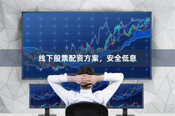 线下股票配资方案,安全低息