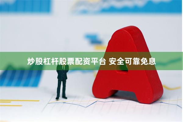 炒股杠杆股票配资平台 安全可靠免息