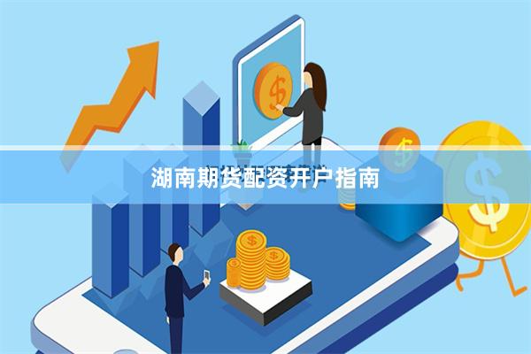 湖南期货配资开户指南