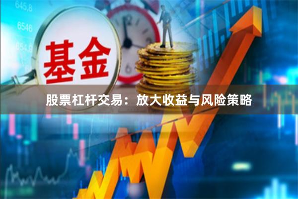 股票杠杆交易：放大收益与风险策略