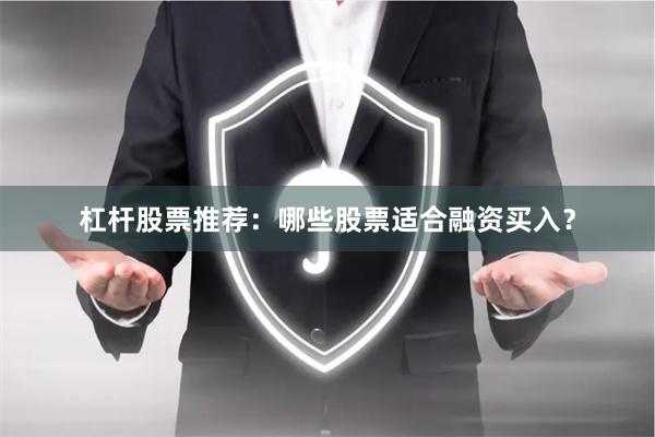 杠杆股票推荐：哪些股票适合融资买入？