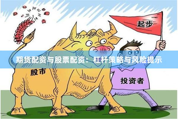 期货配资与股票配资：杠杆策略与风险提示