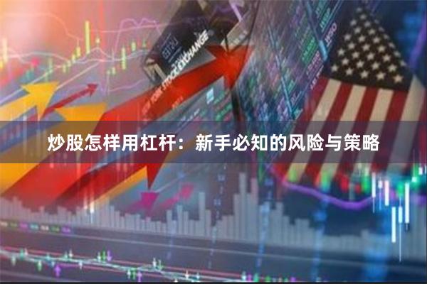 炒股怎样用杠杆：新手必知的风险与策略