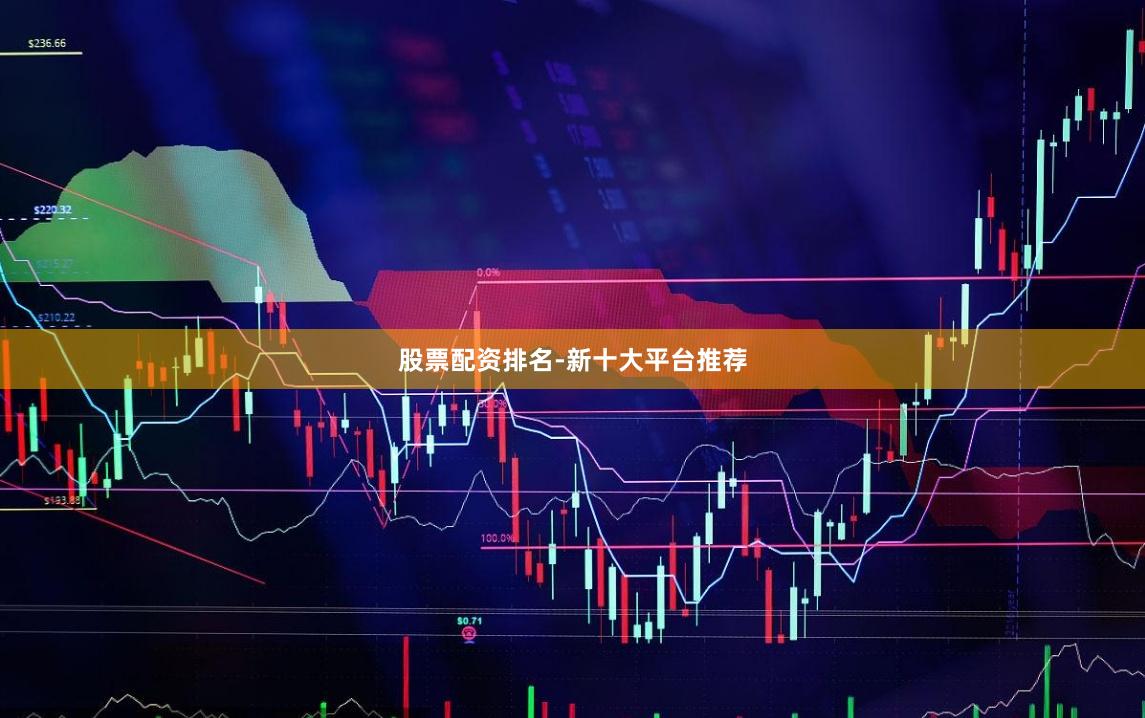 股票配资排名-新十大平台推荐