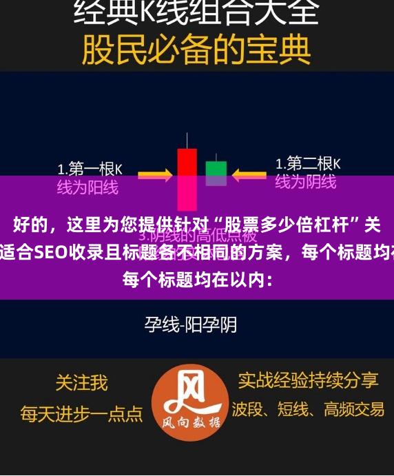 好的，这里为您提供针对“股票多少倍杠杆”关键词、适合SEO收录且标题各不相同的方案，每个标题均在以内：