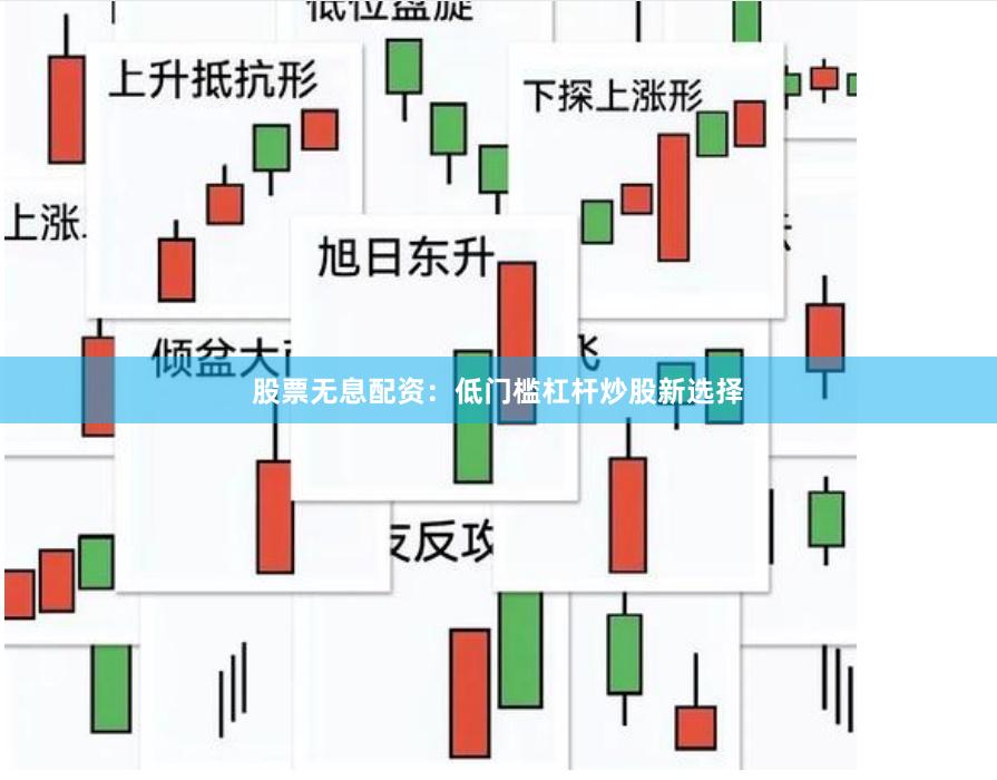 股票无息配资：低门槛杠杆炒股新选择
